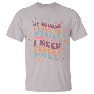 Funny Sarcastic Saying T Shirt Of Course I Talk To Myself I Need Expert Advice TS12 Ice Gray Print Your Wear