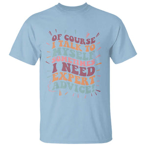 Funny Sarcastic Saying T Shirt Of Course I Talk To Myself I Need Expert Advice TS12 Light Blue Print Your Wear