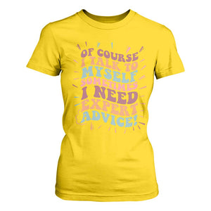 Funny Sarcastic Saying T Shirt For Women Of Course I Talk To Myself I Need Expert Advice TS12 Daisy Print Your Wear