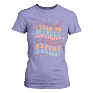 Funny Sarcastic Saying T Shirt For Women Of Course I Talk To Myself I Need Expert Advice TS12 Violet Print Your Wear