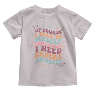 Funny Sarcastic Saying Toddler T Shirt Of Course I Talk To Myself I Need Expert Advice TS12 Ice Gray Print Your Wear