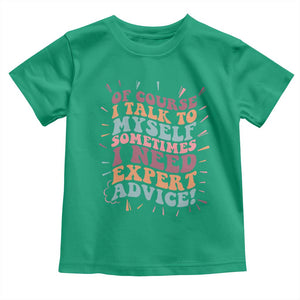 Funny Sarcastic Saying Toddler T Shirt Of Course I Talk To Myself I Need Expert Advice TS12 Irish Green Print Your Wear