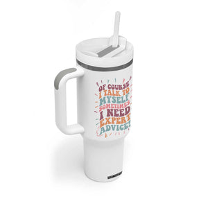 Funny Sarcastic Saying Tumbler With Handle Of Course I Talk To Myself I Need Expert Advice TS12 Print Your Wear