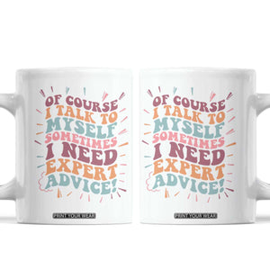 Funny Sarcastic Saying Coffee Mug Of Course I Talk To Myself I Need Expert Advice TS12 White Print Your Wear