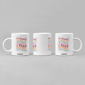 Funny Sarcastic Saying Coffee Mug Of Course I Talk To Myself I Need Expert Advice TS12 Print Your Wear