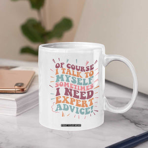 Funny Sarcastic Saying Coffee Mug Of Course I Talk To Myself I Need Expert Advice TS12 Print Your Wear