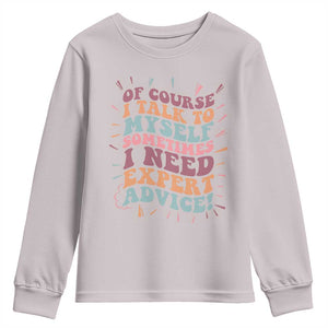 Funny Sarcastic Saying Youth Sweatshirt Of Course I Talk To Myself I Need Expert Advice TS12 Ice Gray Print Your Wear