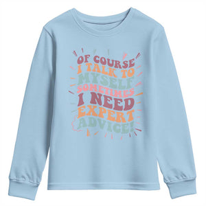 Funny Sarcastic Saying Youth Sweatshirt Of Course I Talk To Myself I Need Expert Advice TS12 Light Blue Print Your Wear