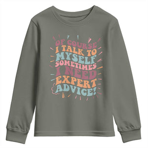 Funny Sarcastic Saying Youth Sweatshirt Of Course I Talk To Myself I Need Expert Advice TS12 Military Green Print Your Wear