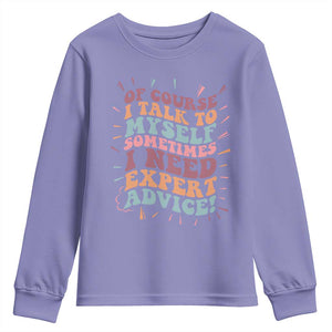Funny Sarcastic Saying Youth Sweatshirt Of Course I Talk To Myself I Need Expert Advice TS12 Violet Print Your Wear