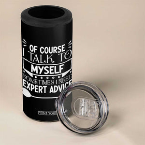 Funny Sarcastic Introvert Quote 4 in 1 Can Cooler Tumbler Of Course I Talk To Myself I Need Expert Advice TS12 Print Your Wear