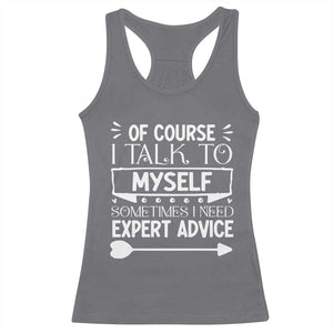 Funny Sarcastic Introvert Quote Racerback Tank Top Of Course I Talk To Myself I Need Expert Advice TS12 Charcoal Print Your Wear