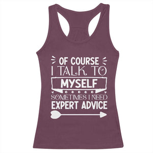 Funny Sarcastic Introvert Quote Racerback Tank Top Of Course I Talk To Myself I Need Expert Advice TS12 Maroon Print Your Wear