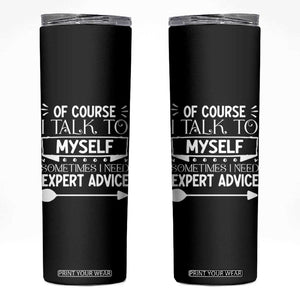Funny Sarcastic Introvert Quote Skinny Tumbler Of Course I Talk To Myself I Need Expert Advice TS12 Black Print Your Wear