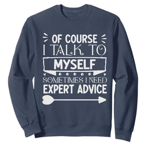 Funny Sarcastic Introvert Quote Sweatshirt Of Course I Talk To Myself I Need Expert Advice TS12 Navy Print Your Wear