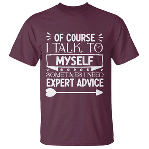 Funny Sarcastic Introvert Quote T Shirt Of Course I Talk To Myself I Need Expert Advice TS12 Maroon Print Your Wear