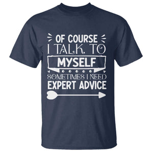 Funny Sarcastic Introvert Quote T Shirt Of Course I Talk To Myself I Need Expert Advice TS12 Navy Print Your Wear