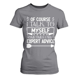 Funny Sarcastic Introvert Quote T Shirt For Women Of Course I Talk To Myself I Need Expert Advice TS12 Charcoal Print Your Wear
