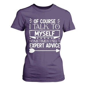 Funny Sarcastic Introvert Quote T Shirt For Women Of Course I Talk To Myself I Need Expert Advice TS12 Purple Print Your Wear