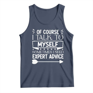 Funny Sarcastic Introvert Quote Tank Top Of Course I Talk To Myself I Need Expert Advice TS12 Navy Print Your Wear