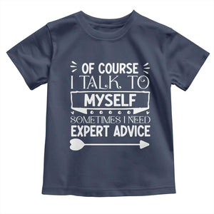 Funny Sarcastic Introvert Quote Toddler T Shirt Of Course I Talk To Myself I Need Expert Advice TS12 Navy Print Your Wear