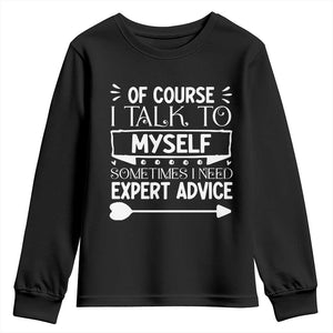 Funny Sarcastic Introvert Quote Youth Sweatshirt Of Course I Talk To Myself I Need Expert Advice TS12 Black Print Your Wear