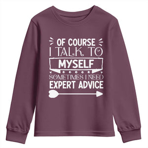 Funny Sarcastic Introvert Quote Youth Sweatshirt Of Course I Talk To Myself I Need Expert Advice TS12 Maroon Print Your Wear