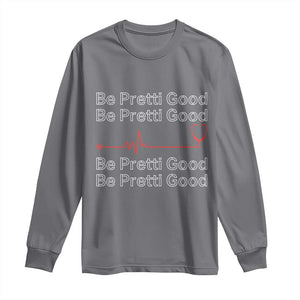 Be Pretti Good Long Sleeve Shirt Nurse Tribute Alex Pretti Healthcare Gift TS12 Charcoal Print Your Wear