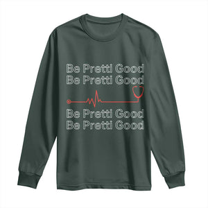 Be Pretti Good Long Sleeve Shirt Nurse Tribute Alex Pretti Healthcare Gift TS12 Dark Forest Green Print Your Wear