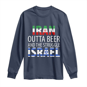 Funny Political Satire Long Sleeve Shirt Iran Outta Beer And The Struggle Israel