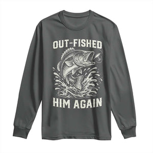 Out Fished Him Again Fisherman Angler Gift Long Sleeve Shirt Funny Fishing Sayings