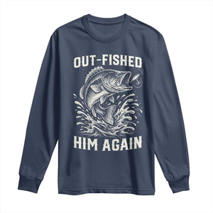 Out Fished Him Again Fisherman Angler Gift Long Sleeve Shirt Funny Fishing Sayings