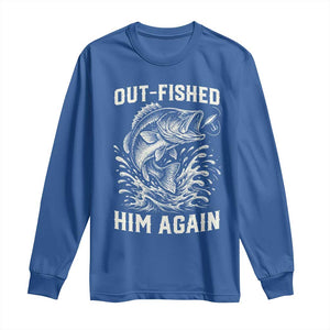 Out Fished Him Again Fisherman Angler Gift Long Sleeve Shirt Funny Fishing Sayings