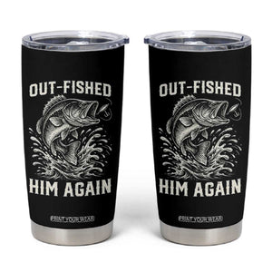 Out Fished Him Again Fisherman Angler Gift Tumbler Cup Funny Fishing Sayings