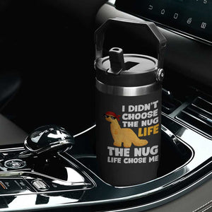 I Did Not Choose The Nug Life Flip Straw Tumbler Chicken Nugget Lover Gifts TS12 Print Your Wear