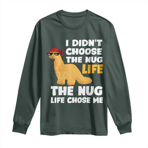 I Did Not Choose The Nug Life Long Sleeve Shirt Chicken Nugget Lover Gifts TS12 Dark Forest Green Print Your Wear