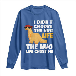 I Did Not Choose The Nug Life Long Sleeve Shirt Chicken Nugget Lover Gifts TS12 Royal Blue Print Your Wear