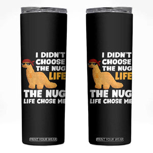 I Did Not Choose The Nug Life Skinny Tumbler Chicken Nugget Lover Gifts TS12 Black Print Your Wear