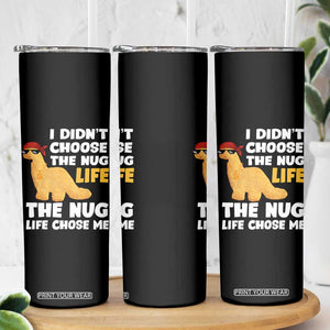 I Did Not Choose The Nug Life Skinny Tumbler Chicken Nugget Lover Gifts TS12 Print Your Wear
