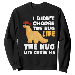 I Did Not Choose The Nug Life Sweatshirt Chicken Nugget Lover Gifts TS12 Black Print Your Wear