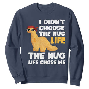 I Did Not Choose The Nug Life Sweatshirt Chicken Nugget Lover Gifts TS12 Navy Print Your Wear