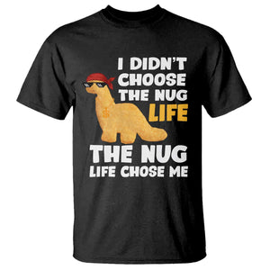I Did Not Choose The Nug Life T Shirt Chicken Nugget Lover Gifts TS12 Black Print Your Wear