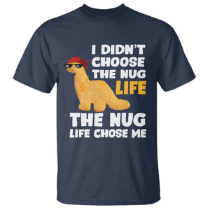 I Did Not Choose The Nug Life T Shirt Chicken Nugget Lover Gifts TS12 Navy Print Your Wear