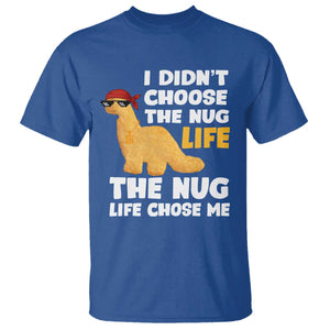 I Did Not Choose The Nug Life T Shirt Chicken Nugget Lover Gifts TS12 Royal Blue Print Your Wear