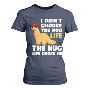 I Did Not Choose The Nug Life T Shirt For Women Chicken Nugget Lover Gifts TS12 Navy Print Your Wear