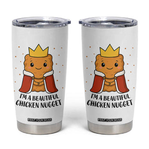 I'm A Beautiful Chicken Nugget Tumbler Cup Food Humor Gift TS12 White Print Your Wear