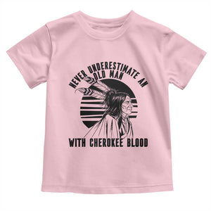 Never Underestimate An Old Man With Cherokee Blood Toddler T Shirt Native American Heritage Gift