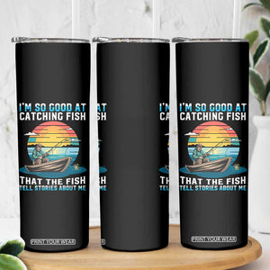 Funny Fishing Skinny Tumbler Im So Good At Catching Fish Gift TS12 Print Your Wear