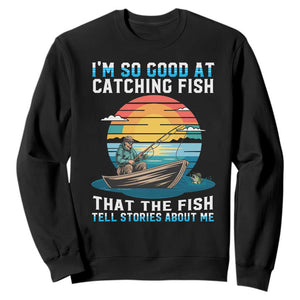 Funny Fishing Sweatshirt Im So Good At Catching Fish Gift TS12 Black Print Your Wear