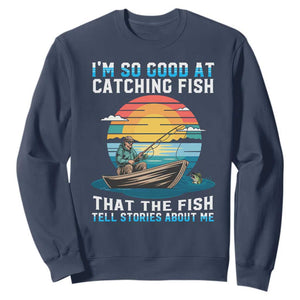 Funny Fishing Sweatshirt Im So Good At Catching Fish Gift TS12 Navy Print Your Wear